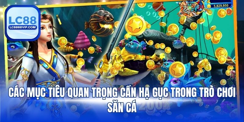 Các mục tiêu quan trọng cần hạ gục trong trò chơi săn cá