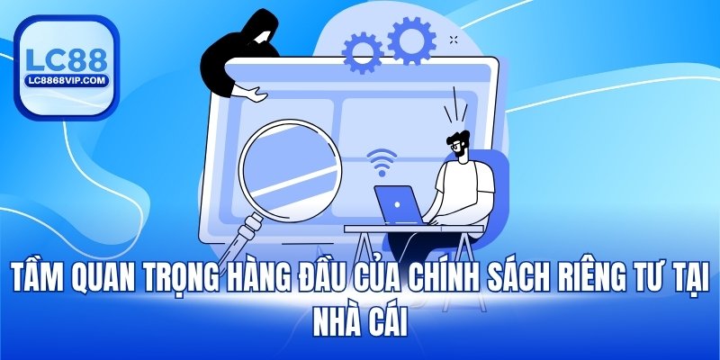 Tầm quan trọng hàng đầu của chính sách riêng tư tại nhà cái